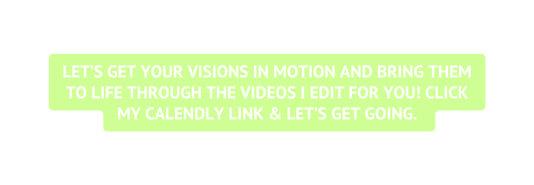 Let s get your visions in motion and bring them to life through the videos I edit for you CLICK MY CALENDLY LINK LET S GET GOING